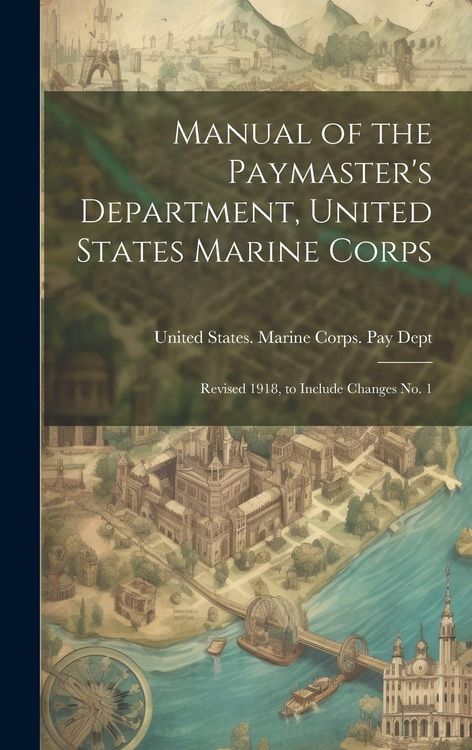 Produktbild: Manual of the Paymaster's Department, United States Marine Corps: Revised 1918, to Include Changes No. 1