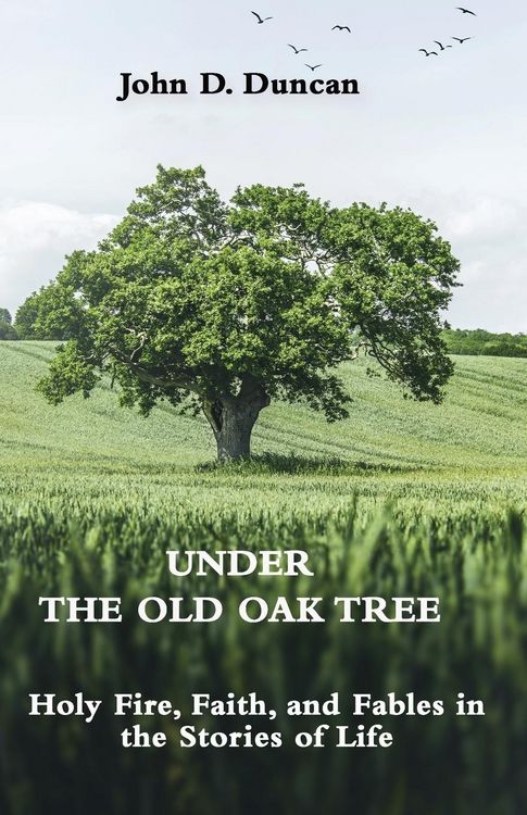 Produktbild: Under the Old Oak Tree: Holy Fire, Faith, and Fables in the Stories of Life: Holy Fire, Faith, and Fables