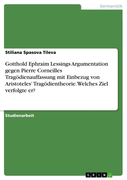 Produktbild: Gotthold Ephraim Lessings Argumentation gegen Pierre Corneilles Trag&ouml;dienauffassung mit Einbezug von Aristoteles' Trag&ouml;dientheorie. Welches Ziel verfolgte er?