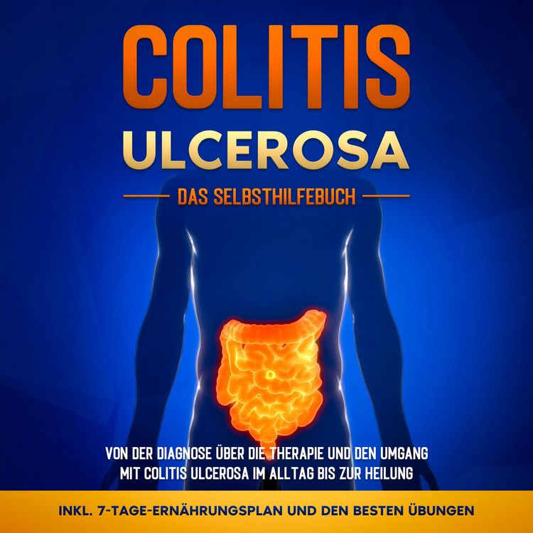 Produktbild: Colitis ulcerosa - Das Selbsthilfebuch: Von der Diagnose &uuml;ber die Therapie und den Umgang mit Colitis ulcerosa im Alltag bis zur Heilung - inkl. 7-Tage-Ern&auml;hrungsplan und den besten &Uuml;bungen