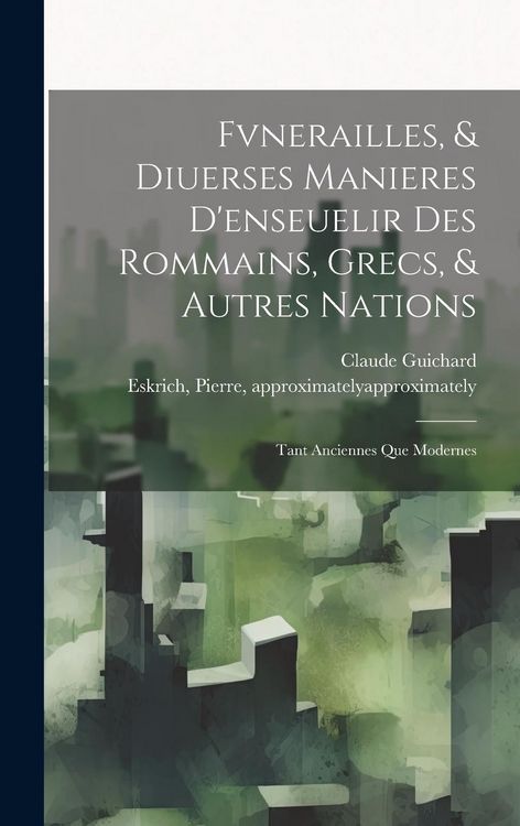 Produktbild: Fvnerailles, & diuerses manieres d'enseuelir des Rommains, Grecs, & autres nations: Tant anciennes que modernes