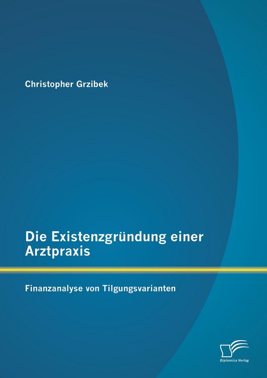 Produktbild: Die Existenzgr&uuml;ndung einer Arztpraxis: Finanzanalyse von Tilgungsvarianten
