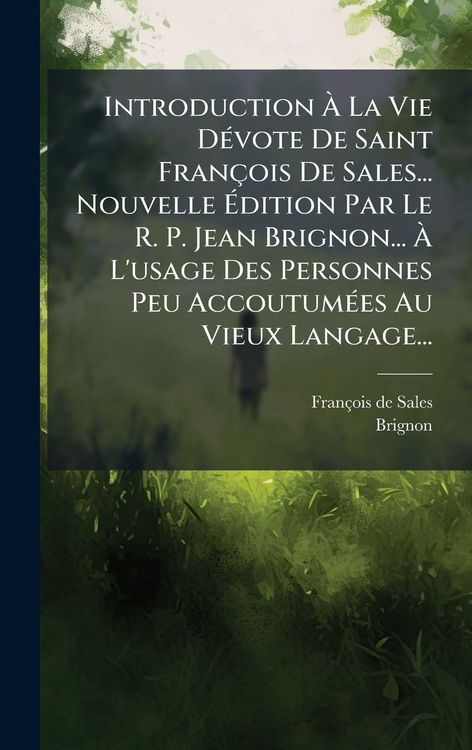 Produktbild: Introduction &Atilde; La Vie D&Atilde;(c)vote De Saint Fran&ccedil;ois De Sales... Nouvelle &Atilde;dition Par Le R. P. Jean Brignon... &Atilde; L'usage Des Personnes Peu Accoutum&Atilde;(c)es Au Vieux Langage...
