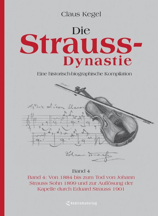 Produktbild: Die Strauss-Dynastie: Eine historisch-biographische Kompilation. Band 4: Von 1884 bis zum Tod von Johann Strauss Sohn 1899 und zur Auflösung der Kapel