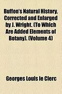 Produktbild: Buffon's Natural History, Corrected and Enlarged by J. Wright. (to Which Are Added Elements of Botany). (Volume 4)