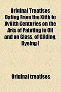 Produktbild: Original Treatises Dating from the Xiith to Xviiith Centuries on the Arts of Painting in Oil and on Glass, of Gilding, Dyeing [
