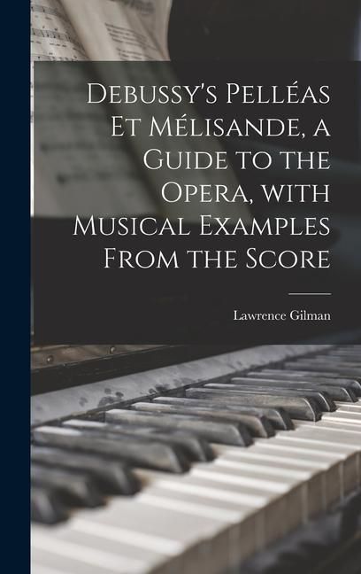 Produktbild: Debussy's Pell&eacute;as Et M&eacute;lisande, a Guide to the Opera, With Musical Examples From the Score