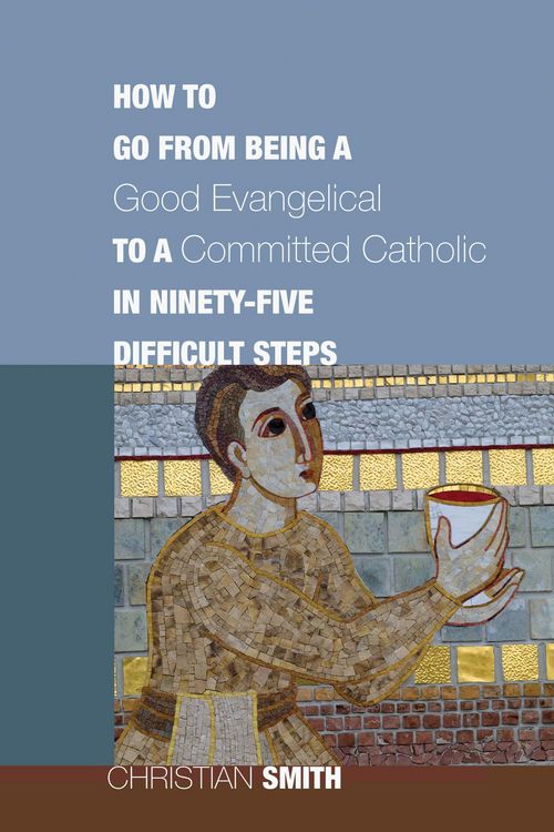 Produktbild: How to Go from Being a Good Evangelical to a Committed Catholic in Ninety-Five Difficult Steps