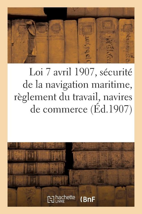 Produktbild: Loi 7 Avril 1907, S&eacute;curit&eacute; de la Navigation Maritime, R&egrave;glement Du Travail Des Navires de Commerce