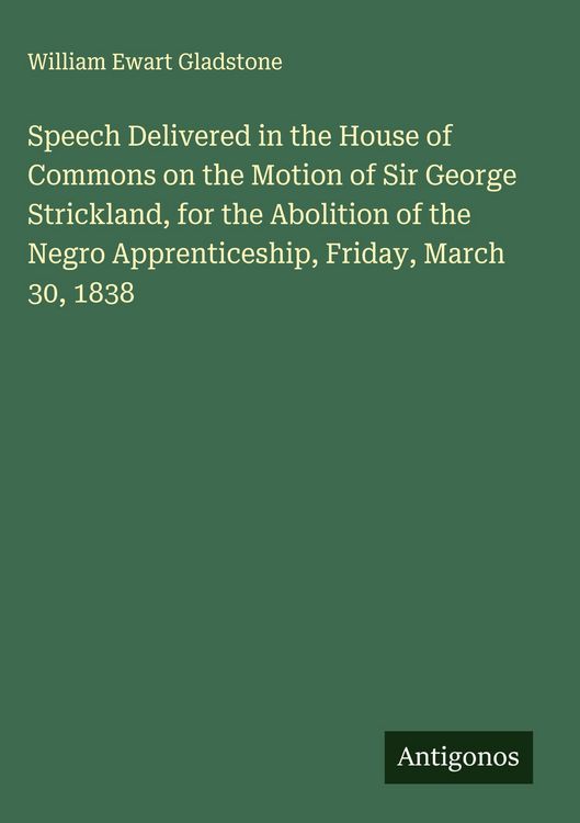 Produktbild: Speech Delivered in the House of Commons on the Motion of Sir George Strickland, for the Abolition of the Negro Apprenticeship, Friday, March 30, 1838