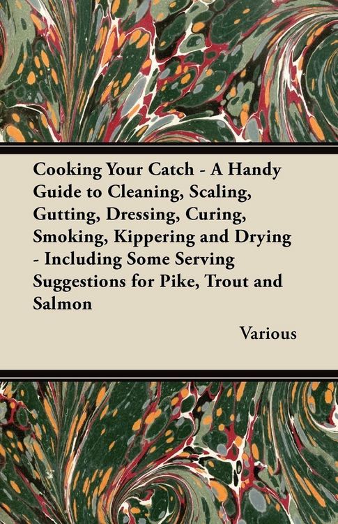 Produktbild: Cooking Your Catch - A Handy Guide to Cleaning, Scaling, Gutting, Dressing, Curing, Smoking, Kippering and Drying - Including Some Serving Suggestions