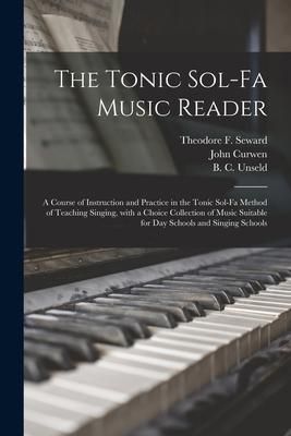 Produktbild: The Tonic Sol-fa Music Reader: a Course of Instruction and Practice in the Tonic Sol-fa Method of Teaching Singing, With a Choice Collection of Music