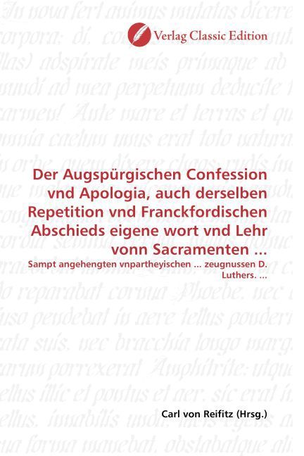 Produktbild: Der Augsp&uuml;rgischen Confession vnd Apologia, auch derselben Repetition vnd Franckfordischen Abschieds eigene wort vnd Lehr vonn Sacramenten ...