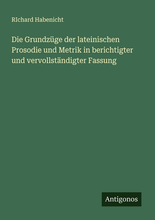 Produktbild: Die Grundz&uuml;ge der lateinischen Prosodie und Metrik in berichtigter und vervollst&auml;ndigter Fassung