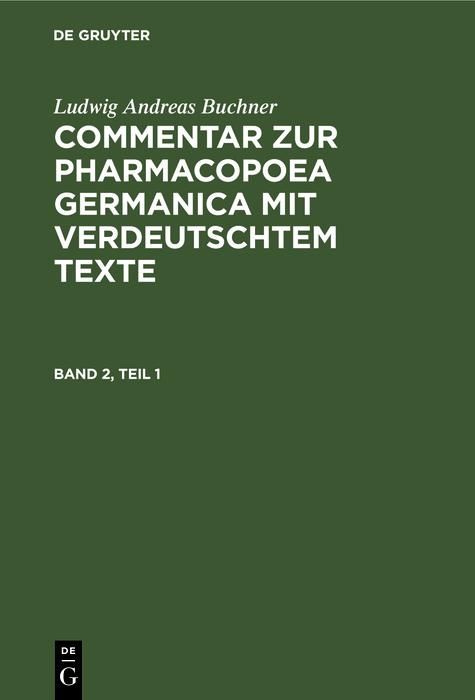 Produktbild: Ludwig Andreas Buchner: Commentar zur Pharmacopoea Germanica mit verdeutschtem Texte. Band 2, Teil 1