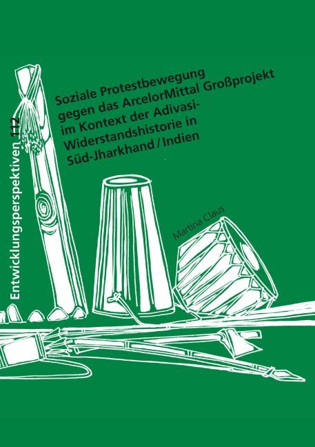 Produktbild: Soziale Protestbewegung gegen das ArcelorMittal Gro&szlig;projekt im Kontext der Adivasi-Widerstandshistorie in S&uuml;d-Jharkhand / Indien