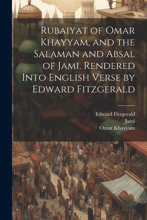 Produktbild: Rubaiyat of Omar Khayyam, and the Salaman and Absal of Jami. Rendered Into English Verse by Edward Fitzgerald