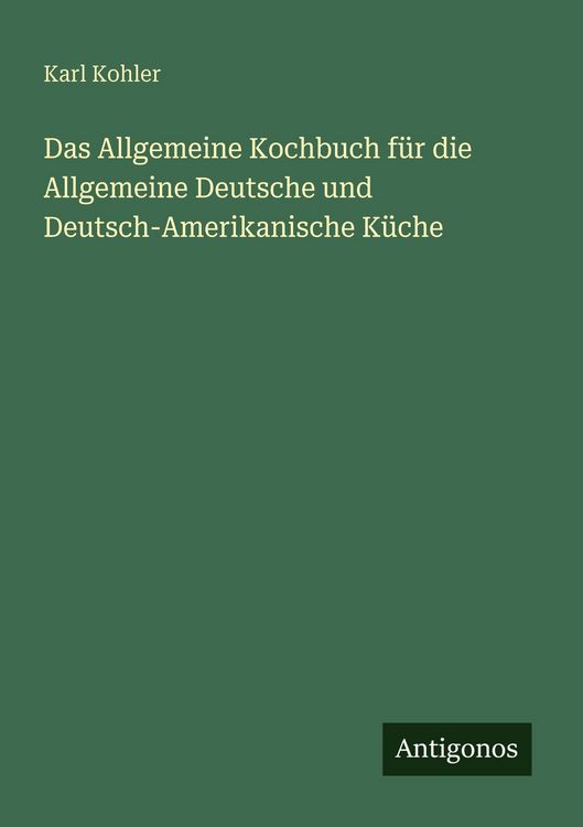 Produktbild: Das Allgemeine Kochbuch f&uuml;r die Allgemeine Deutsche und Deutsch-Amerikanische K&uuml;che
