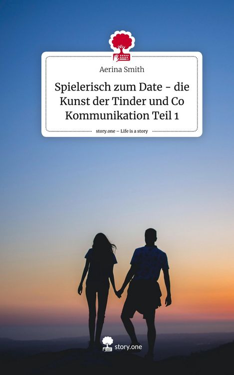 Produktbild: Spielerisch zum Date - die Kunst der Tinder und Co Kommunikation Teil 1. Life is a Story - story.one