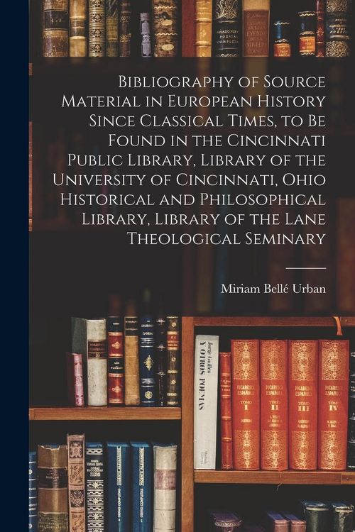 Produktbild: Bibliography of Source Material in European History Since Classical Times, to Be Found in the Cincinnati Public Library, Library of the University of