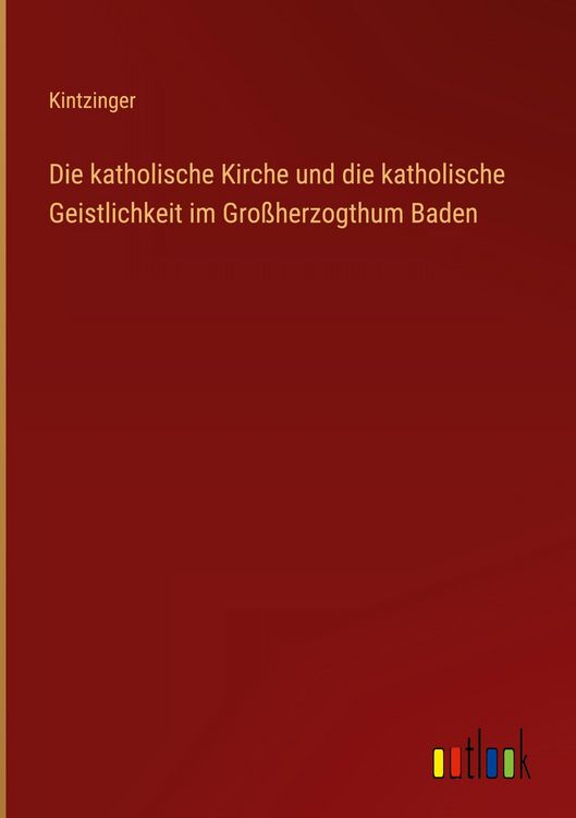 Produktbild: Die katholische Kirche und die katholische Geistlichkeit im Gro&szlig;herzogthum Baden