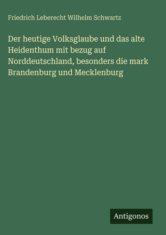 Produktbild: Der heutige Volksglaube und das alte Heidenthum mit bezug auf Norddeutschland, besonders die mark Brandenburg und Mecklenburg
