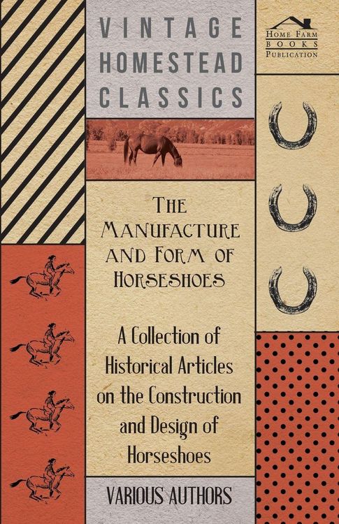 Produktbild: The Manufacture and Form of Horseshoes - A Collection of Historical Articles on the Construction and Design of Horseshoes