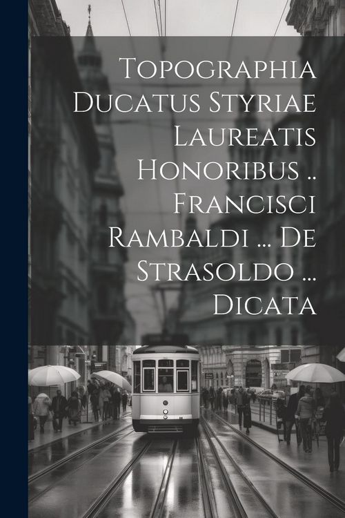 Produktbild: Topographia Ducatus Styriae Laureatis Honoribus .. Francisci Rambaldi ... De Strasoldo ... Dicata