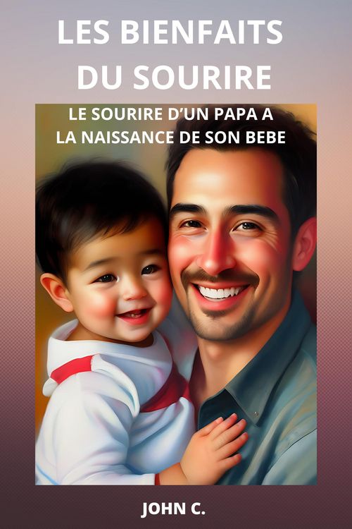 Produktbild: Les Bienfaits Du Sourire : Le sourire d'un papa &agrave; la naissance de son b&eacute;b&eacute;