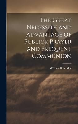 Produktbild: The Great Necessity and Advantage of Publick Prayer and Frequent Communion