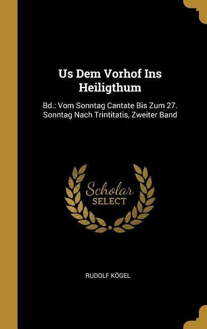 Produktbild: Us Dem Vorhof Ins Heiligthum: Bd.: Vom Sonntag Cantate Bis Zum 27. Sonntag Nach Trintitatis, Zweiter Band