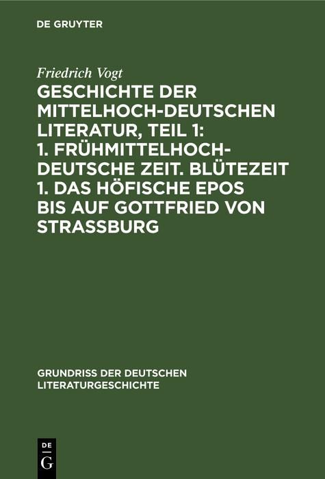 Produktbild: Geschichte der Mittelhochdeutschen Literatur, Teil 1: 1. Fr&uuml;hmittelhochdeutsche Zeit. Bl&uuml;tezeit 1. Das h&ouml;fische Epos bis auf Gottfried von Strassburg
