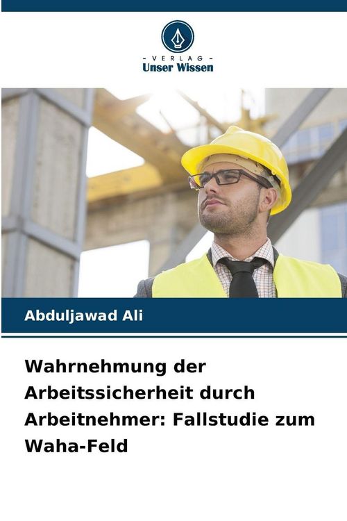 Produktbild: Wahrnehmung der Arbeitssicherheit durch Arbeitnehmer: Fallstudie zum Waha-Feld