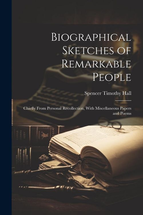 Produktbild: Biographical Sketches of Remarkable People: Chiefly From Personal Recollection, With Miscellaneous Papers and Poems