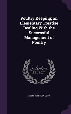 Produktbild: Poultry Keeping; an Elementary Treatise Dealing With the Successful Management of Poultry