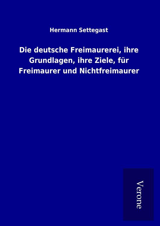 Produktbild: Die deutsche Freimaurerei, ihre Grundlagen, ihre Ziele, f&uuml;r Freimaurer und Nichtfreimaurer