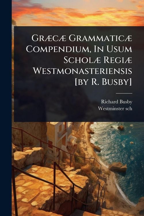 Produktbild: Gr&Atilde;]c&Atilde;] Grammatic&Atilde;] Compendium, In Usum Schol&Atilde;] Regi&Atilde;] Westmonasteriensis [by R. Busby]