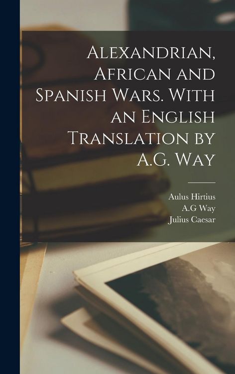 Produktbild: Alexandrian, African and Spanish Wars. With an English Translation by A.G. Way
