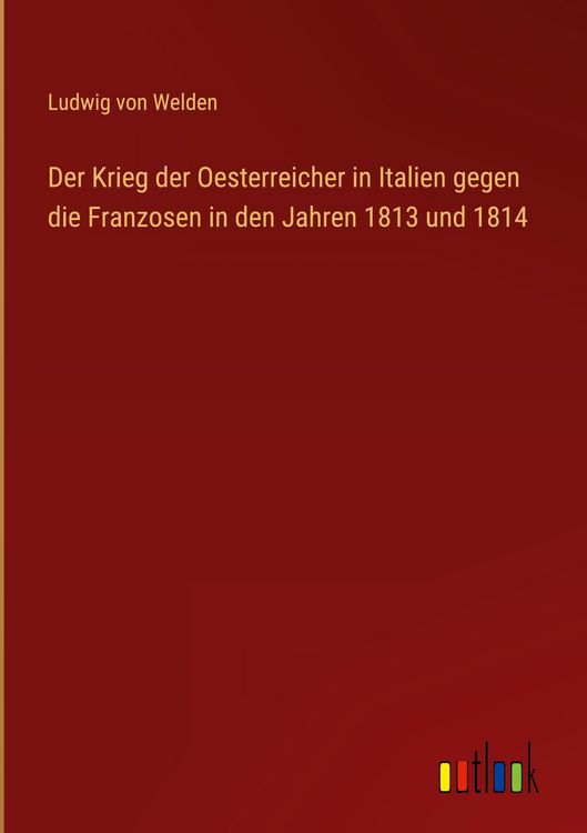 Produktbild: Der Krieg der Oesterreicher in Italien gegen die Franzosen in den Jahren 1813 und 1814