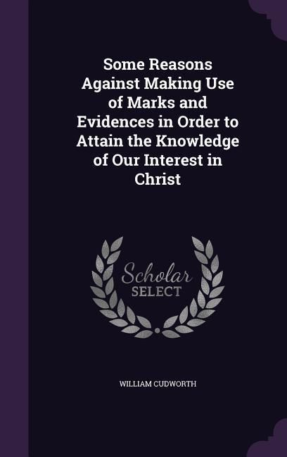 Produktbild: Some Reasons Against Making Use of Marks and Evidences in Order to Attain the Knowledge of Our Interest in Christ