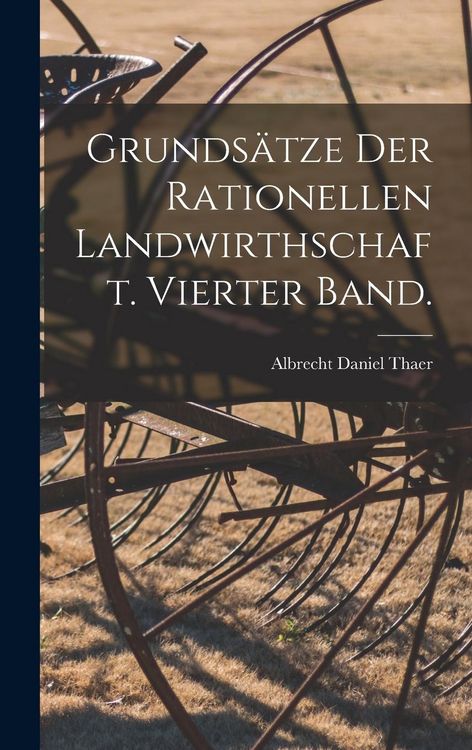 Produktbild: Grunds&auml;tze der rationellen Landwirthschaft. Vierter Band.