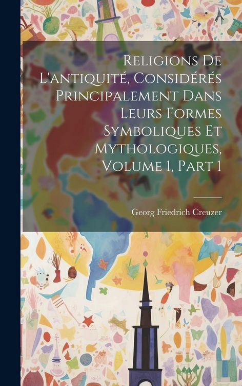 Produktbild: Religions De L'antiquit&eacute;, Consid&eacute;r&eacute;s Principalement Dans Leurs Formes Symboliques Et Mythologiques, Volume 1, part 1