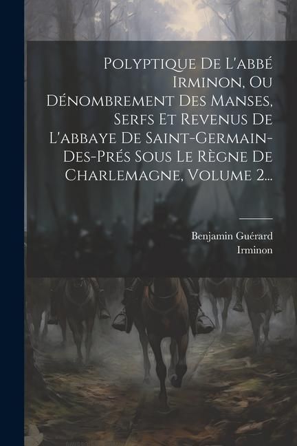 Produktbild: Polyptique De L'abb&eacute; Irminon, Ou D&eacute;nombrement Des Manses, Serfs Et Revenus De L'abbaye De Saint-germain-des-pr&eacute;s Sous Le R&egrave;gne De Charlemagne, Volume