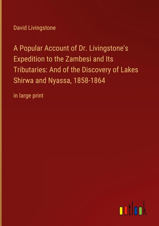 Produktbild: A Popular Account of Dr. Livingstone's Expedition to the Zambesi and Its Tributaries: And of the Discovery of Lakes Shirwa and Nyassa, 1858-1864