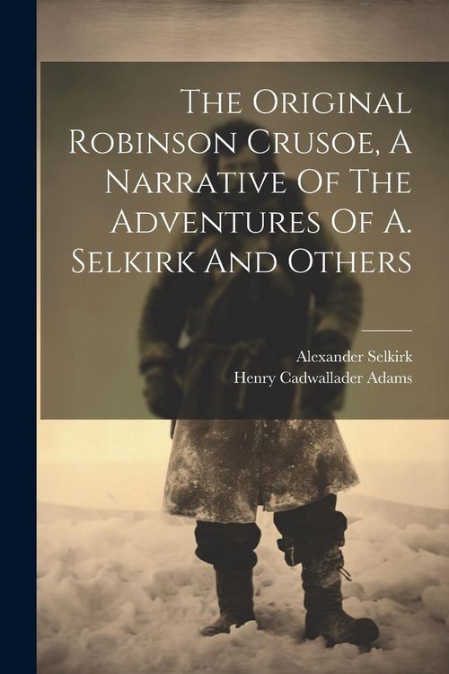 Produktbild: The Original Robinson Crusoe, A Narrative Of The Adventures Of A. Selkirk And Others