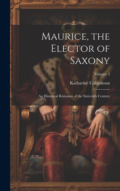 Produktbild: Maurice, the Elector of Saxony: An Historical Romance of the Sixteenth Century; Volume 2