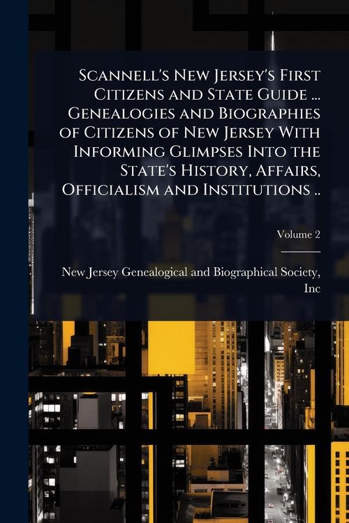 Produktbild: Scannell's New Jersey's First Citizens and State Guide ... Genealogies and Biographies of Citizens of New Jersey With Informing Glimpses Into the Stat