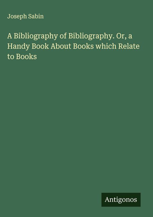 Produktbild: A Bibliography of Bibliography. Or, a Handy Book About Books which Relate to Books