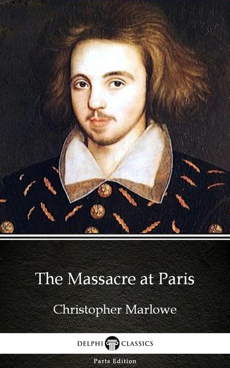 Produktbild: The Massacre at Paris by Christopher Marlowe - Delphi Classics (Illustrated)
