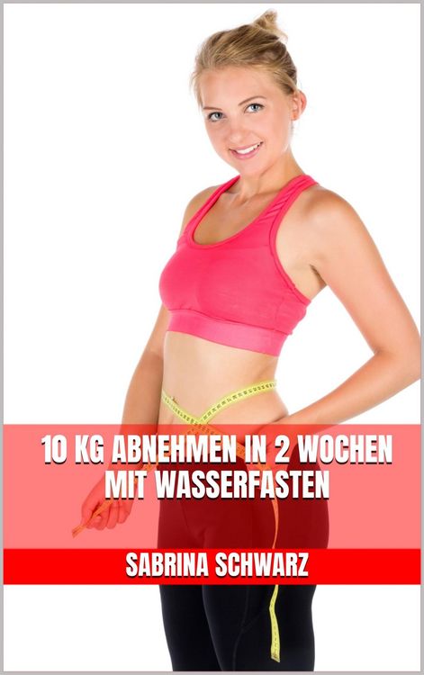 Produktbild: 10 kg abnehmen in 2 Wochen mit Wasserfasten